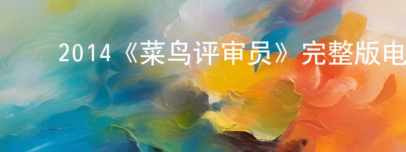 ﻿程云杰发布﻿2014《菜鸟评审员》完整版电影/在线观看/百度云-美剧天堂